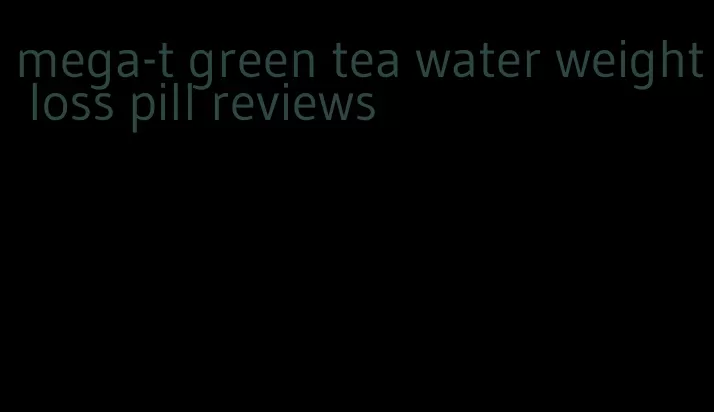 mega-t green tea water weight loss pill reviews