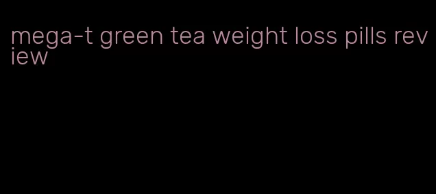 mega-t green tea weight loss pills review