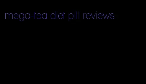 mega-tea diet pill reviews