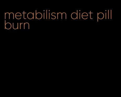 metabilism diet pill burn
