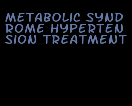 metabolic syndrome hypertension treatment