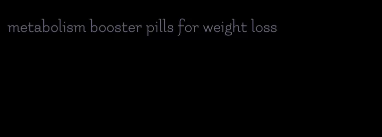 metabolism booster pills for weight loss