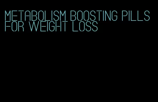 metabolism boosting pills for weight loss