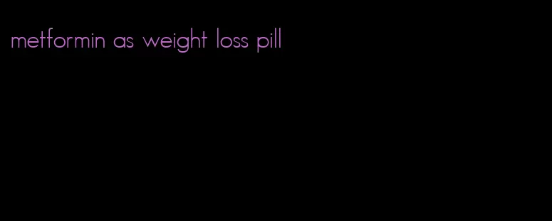 metformin as weight loss pill