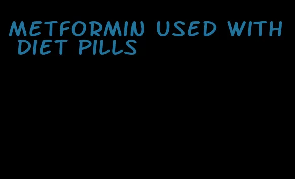 metformin used with diet pills