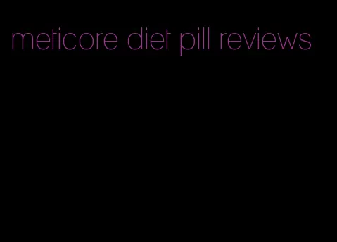 meticore diet pill reviews