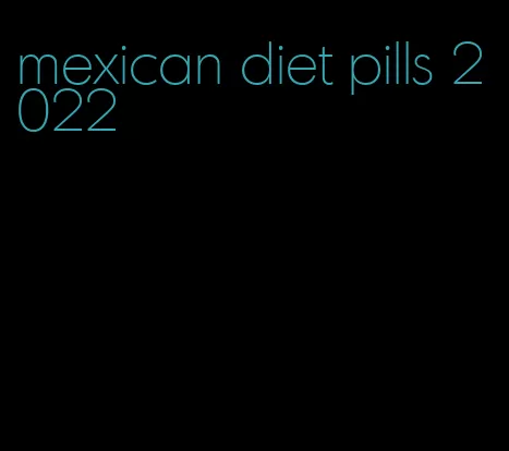 mexican diet pills 2022