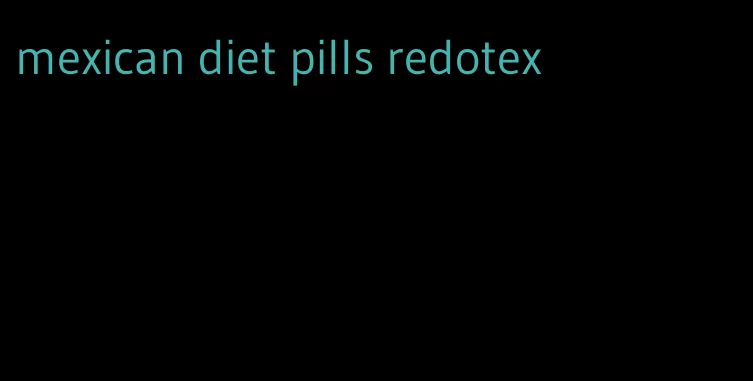 mexican diet pills redotex