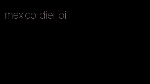 mexico diet pill