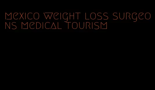 mexico weight loss surgeons medical tourism
