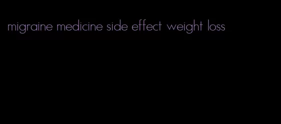 migraine medicine side effect weight loss