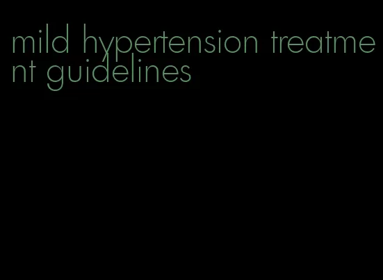 mild hypertension treatment guidelines