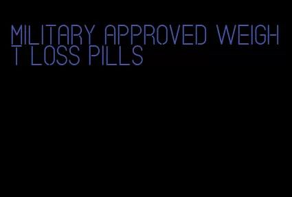 military approved weight loss pills