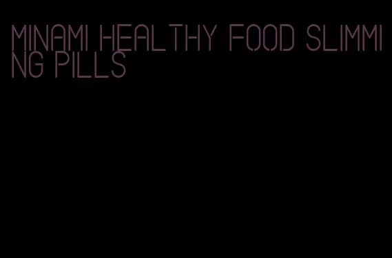 minami healthy food slimming pills