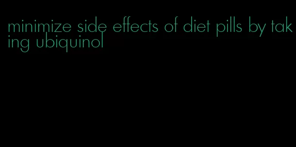 minimize side effects of diet pills by taking ubiquinol
