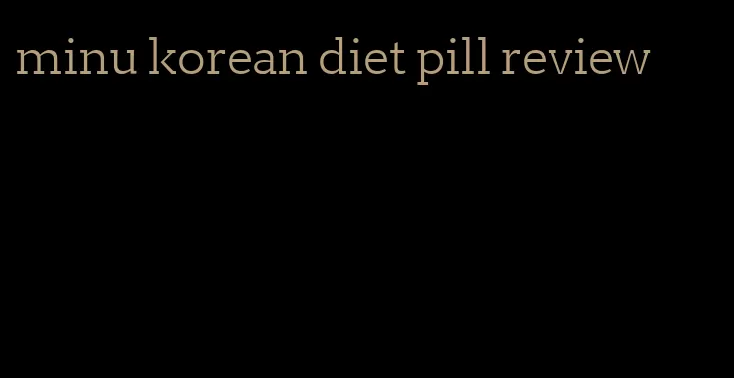 minu korean diet pill review