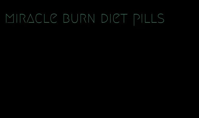 miracle burn diet pills