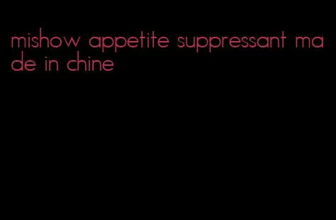 mishow appetite suppressant made in chine