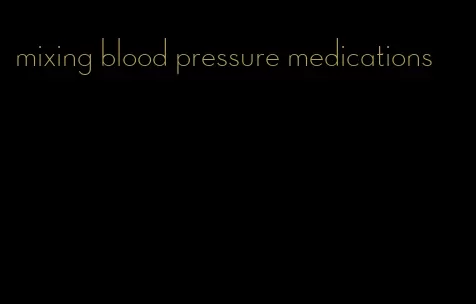 mixing blood pressure medications