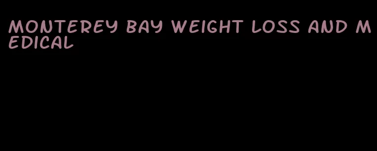 monterey bay weight loss and medical