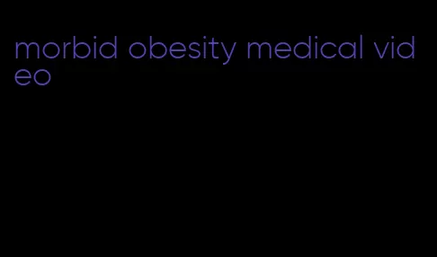morbid obesity medical video