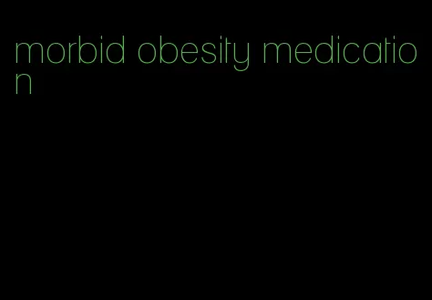 morbid obesity medication