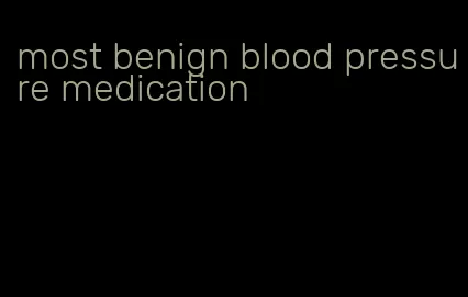 most benign blood pressure medication