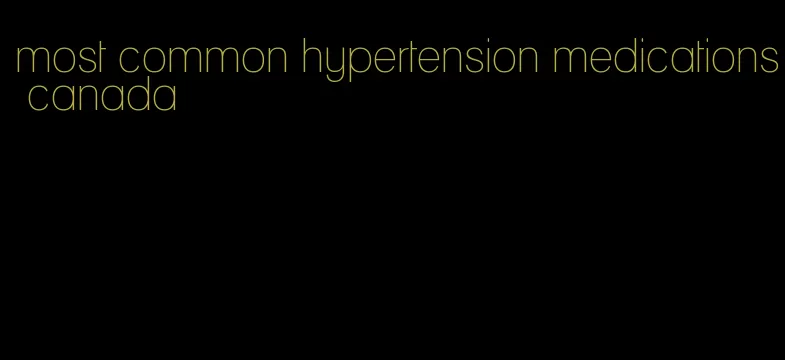 most common hypertension medications canada