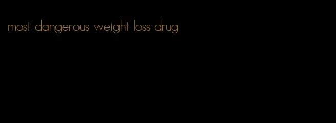 most dangerous weight loss drug