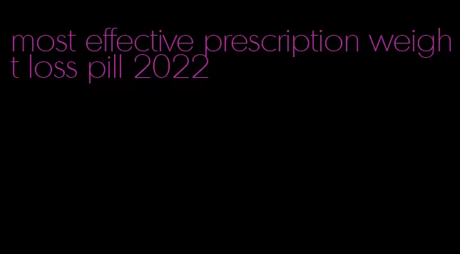 most effective prescription weight loss pill 2022
