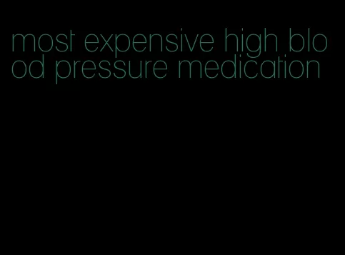 most expensive high blood pressure medication