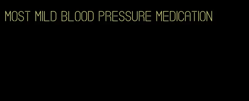 most mild blood pressure medication