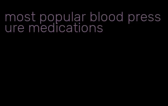 most popular blood pressure medications