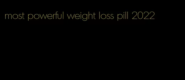 most powerful weight loss pill 2022