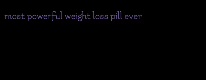 most powerful weight loss pill ever