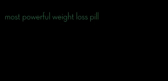 most powerful weight loss pill