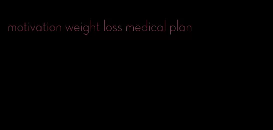 motivation weight loss medical plan