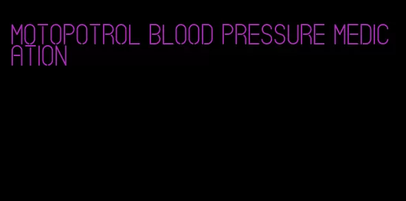 motopotrol blood pressure medication