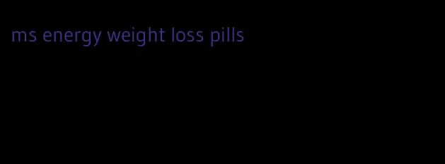 ms energy weight loss pills