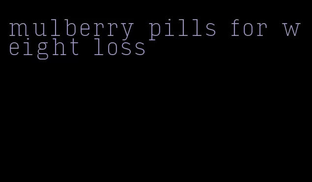 mulberry pills for weight loss
