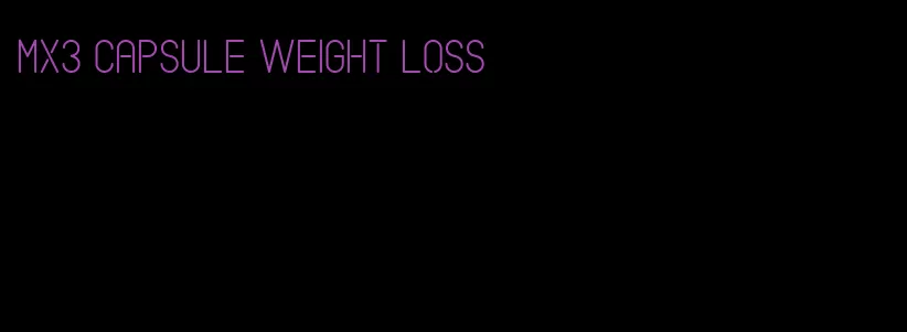 mx3 capsule weight loss