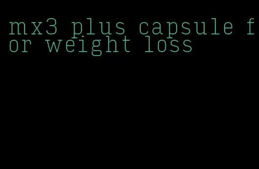 mx3 plus capsule for weight loss