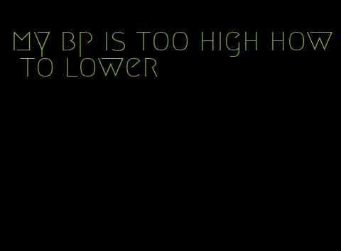 my bp is too high how to lower