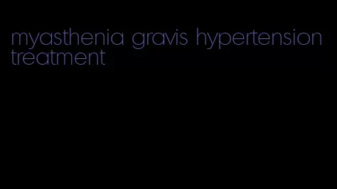 myasthenia gravis hypertension treatment