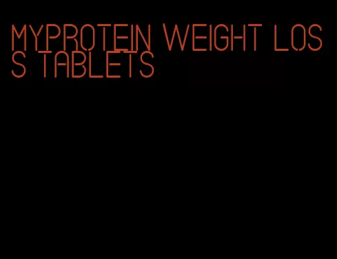 myprotein weight loss tablets