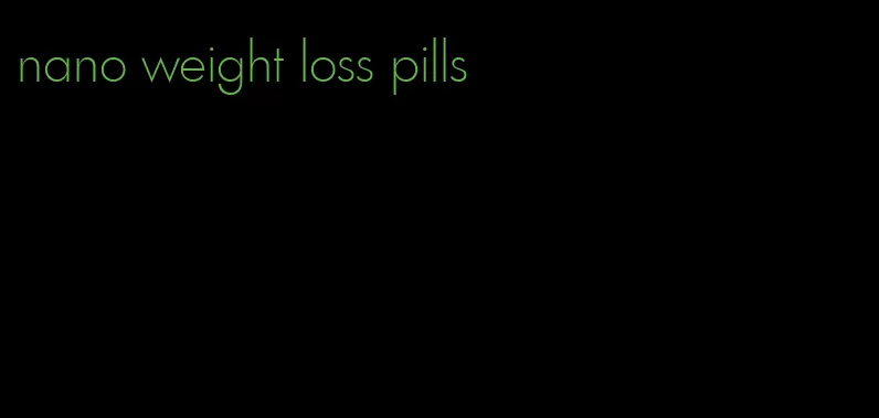 nano weight loss pills