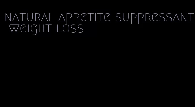 natural appetite suppressant weight loss
