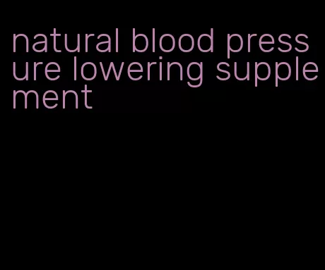 natural blood pressure lowering supplement