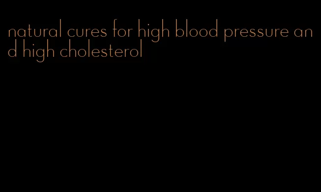 natural cures for high blood pressure and high cholesterol