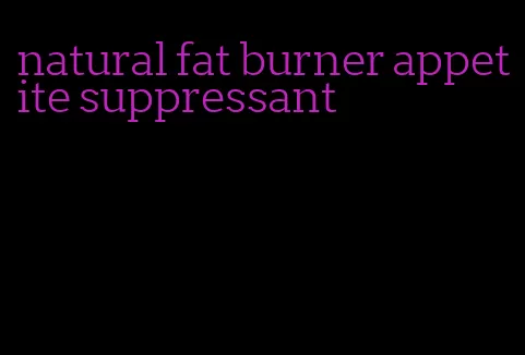 natural fat burner appetite suppressant